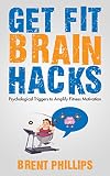 Get Fit Brain Hacks: Psychological Triggers for Amplifying Fitness Motivation