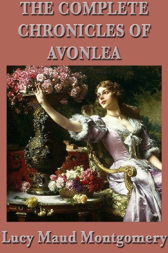 The Complete Chronicles of Avonlea, by Lucy Maud Montgomery