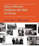 Salon to Biennial: Exhibitions that Made Art History, Volume 1: 1863-1959: 1863-1959 v. 1
