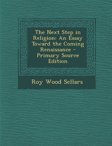 The Next Step in Religion: An Essay Toward the Coming Renaissance - Primary Source Edition