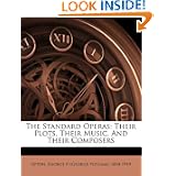 The Standard Operas: Their Plots, Their Music, And Their Composers by George P. (George Putnam) 1834-1 Upton
