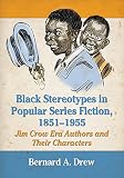 Black stereotypes in popular series fiction, 1851-1955 : Jim Crow era authors and their characters