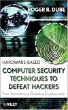 Hardware-based Computer Security Techniques to Defeat Hackers: From Biometrics to Quantum Cryptography