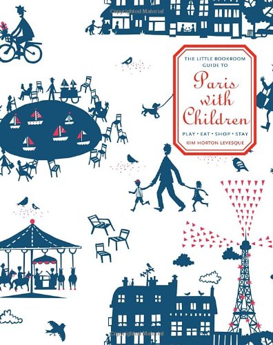The Little Bookroom Guide to Paris with Children: Play, Eat, Shop, Stay