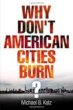 Why Dont American Cities Burn? (The City in the Twenty-First Century)