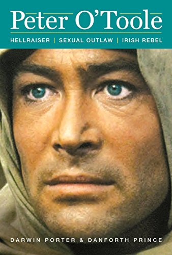 Peter O'Toole: Hellraiser, Sexual Outlaw, Irish Rebel (Blood Moon's Babylon Series), by Darwin Porter, Danforth Prince