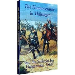Die Hannoveraner in Th�ringen und die Schlacht bei Langensalza 1866: Eine Episode aus der neusten Kriegsgeschichte. Von einem unparteiischen Augenzeugen mit Benutzung der zuverl�ssigsten Nachrichten