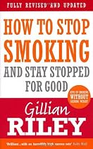 How To Stop Smoking And Stay Stopped For Good: fully revised and updated