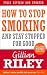 How To Stop Smoking And Stay Stopped For Good: fully revised and updated How To Stop Smoking And Stay Stopped For Good: fully revised and updated