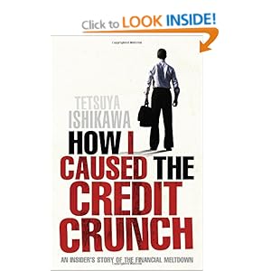 How I Caused the Credit Crunch - Tetsuya Ishikawa 