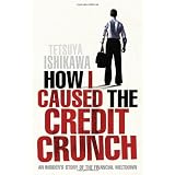 How I Caused the Credit Crunchby Tetsuya Ishikawa