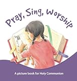 Pray, sing, worship : a picture book for Holy Communion