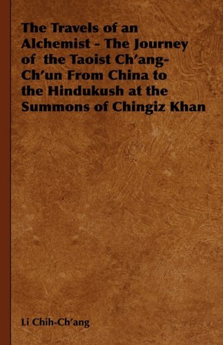 The Travels of an Alchemist - The Journey of the Taoist Ch'ang-Ch'un from China to the Hindukush at the Summons of Chingiz Khan