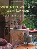 Wohnen wie auf dem Lande: Frisch und nat&uuml;rlich wohnen im Country-Stil