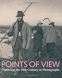 Points of view : capturing the 19th century in photographs