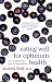 Eating Well for Optimum Health: The Essential Guide to Food, Diet and Nutrition