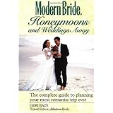 Modern Bride Honeymoons and Weddings Away: The Complete Guide to Planning Your Romantic Trip Ever (Wiley's Modern Bride Library)