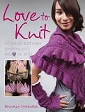 Love to Knit: 25 Quick and Stylish Fashion Projects You Will Love to Knit Love to Knit: 25 Quick and Stylish Fashion Projects You Will Love to Knit