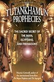The Tutankhamun Prophecies: The Sacred Secret of the Maya, Egyptians, and Freemasons