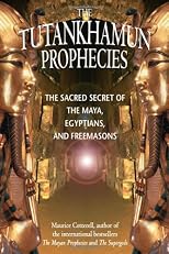 The Tutankhamun prophecies : the sacred secrets of the Mayas, Egyptians, and Freemasons