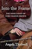 Into the frame : the four loves of Ford Madox Brown
