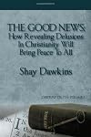 The Good News: How Revealing Delusions In Christianity Will Bring Peace To All:Dawkins Truth: Volume 1