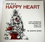Diet for a Happy Heart (A Low Cholesterol, low saturated fat, sugar free Cookbook)