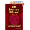 The Mormon Delusion. Volume 2. The Secret Truth Withheld From 13 Million Mormons.