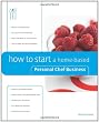 How to Start a Home-Based Personal Chef Business (Home-Based Business Series)