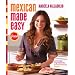 Mexican Made Easy: Everyday Ingredients, Extraordinary Flavor
