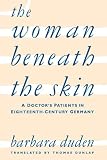 The Woman Beneath the Skin: A Doctors Patients in Eighteenth-Century Germany