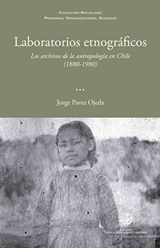 Laboratorios etnográficos: Los archivos de la antropología en Chile (1880-1980) (Spanish Edition)