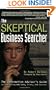 The Skeptical Business Searcher: The Information Advisor's Guide to Evaluating Web Data, Sites, and Sources