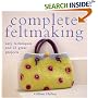 Complete Feltmaking: Easy Techniques and 25 Great Projects