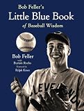 Bob Feller s Little Blue Book of Baseball Wisdom