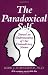 Image of The Paradoxical Self:  Toward an Understanding of Our Contradictory Nature