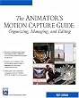 The Animator's Motion Capture Guide: Organizing, Managing, Editing (Charles River Media Game Development)