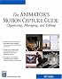 The Animator's Motion Capture Guide: Organizing, Managing, Editing (Charles River Media Game Development)