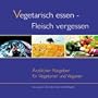 Vegetarisch essen - Fleisch vergessen. Aerztlicher Ratgeber fuer Vegetarier und Veganer: �rztlicher Ratgeber f�r Vegetarier und Veganer