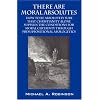 There Are Moral Absolutes: How to Be Absolutely Sure That Christianity Alone Supplies The Conditions For Moral Certainty Through Presuppositional Apologetics