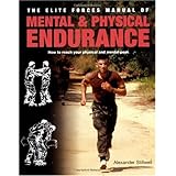 Elite Forces Manual of Mental and Physical Endurance: How to Reach Your Physical and Mental Peak
