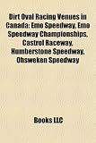 Dirt Oval Racing Venues in Canada: Emo Speedway, Emo Speedway Championships, Castrol Raceway, Humberstone Speedway, Ohsweken Speedway