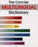 The Concise Multilingual Dictionary: English, Xhosa, Zulu, Northern Sotho, Southern Sotho, Tswana, Afrikaans