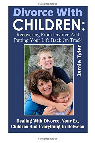divorce with children recovering from divorce and putting your life back on track