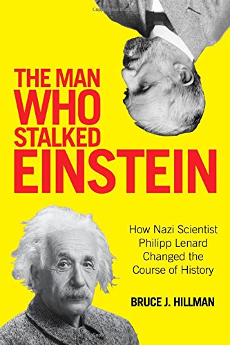 The Man Who Stalked Einstein: How Nazi Scientist Philipp Lenard Changed the Course of History