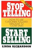 Stop Telling, Start Selling: How to Use Customer-Focused Dialogue to Close Sales