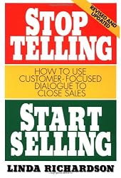 Stop Telling, Start Selling: How to Use Customer-Focused Dialogue to Close Sales