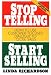 Stop Telling, Start Selling: How to Use Customer-Focused Dialogue to Close Sales