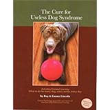 The Cure for Useless Dog Syndrome: Activities/Games/Learning, What to do for every dog, every owner,every day