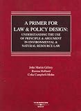 A Primer for Law and Policy Design: Understanding the Use of Principle & Argument in Environmental & Natural Resource Law (American Casebooks)